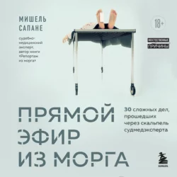 Прямой эфир из морга. 30 сложных дел  прошедших через скальпель судмедэксперта Мишель Сапане