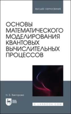 Основы математического моделирования квантовых вычислительных процессов. Учебное пособие для вузов, Надежда Викторова