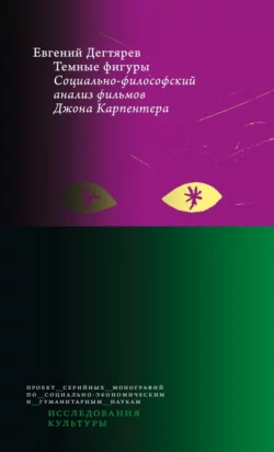 Темные фигуры. Социально-философский анализ фильмов Джона Карпентера, Евгений Дегтярев