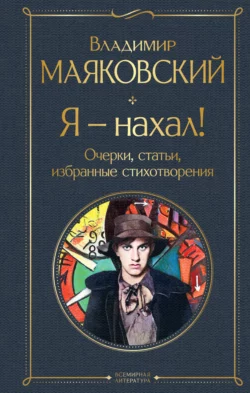 Я – нахал! Очерки, статьи, избранные стихотворения, Владимир Маяковский