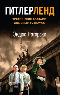 Гитлерленд. Третий Рейх глазами обычных туристов, Эндрю Нагорски