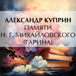 Памяти Н. Г. Михайловского (Гарина), Александр Куприн