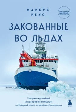 Закованные во льдах. История о крупнейшей международной экспедиции на Северный полюс на корабле «Поларштерн», Маркус Рекс