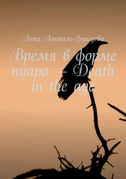 Время в форме нуара – Death in the age, Анна Атталь-Бушуева