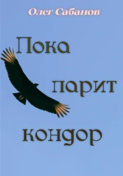 Пока парит кондор, Олег Сабанов