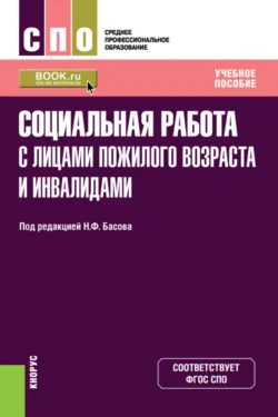 Социальная работа с лицами пожилого возраста и инвалидами. (СПО). Учебное пособие., Екатерина Смирнова