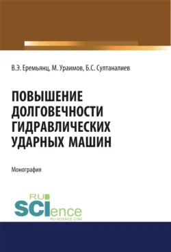 Повышение долговечности гидравлических ударных машин. (Аспирантура  Бакалавриат). Монография. Виктор Еремьянц и Бактыбек Султаналиев