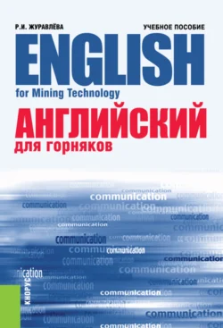 Английский для горняков English For Mining Technology. (Аспирантура, Бакалавриат, Магистратура, Специалитет). Учебное пособие., Раиса Журавлёва