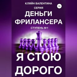 Я стою дорого. Серия «Деньги фрилансера». Ступень №1, Валентина Кляйн