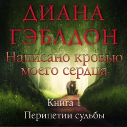 Написано кровью моего сердца. Книга 1. Перипетии судьбы Диана Гэблдон