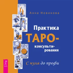 Практика Таро-консультирования. С нуля до профи, Анна Новикова