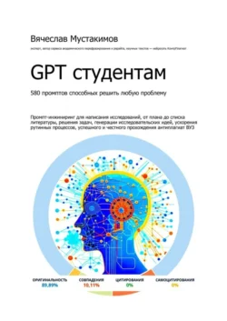 GPT студентам. 580 промптов способных решить любую проблему. Промпт-инжиниринг для написания исследований, от плана до списка литературы, решения задач, генерации исследовательских идей, ускорения рутинных процессов, успешного и честного прохождения антиплагиат вуз, Вячеслав Мустакимов