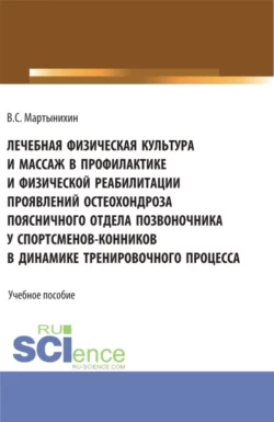 Лечебная физическая культура и массаж в профилактике и физической реабилитации проявлений остеохондроза поясничного отдела позвоночника у спортсменов – конников в динамике тренировочного процесса. (Бакалавриат, Магистратура). Учебное пособие., Владислав Мартынихин