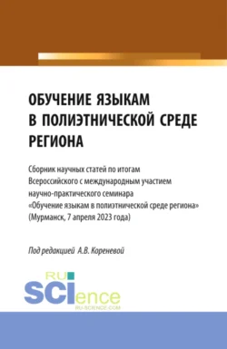 Обучение языкам в полиэтнической среде региона. (Сборник научных статей по итогам Всероссийского с международным участием научно-практического семинара Обучение языкам в полиэтнической среде региона (Мурманск, 7 апреля 2023 года). (Аспирантура, Бакалавриат, Магистратура). Сборник статей., Анастасия Коренева