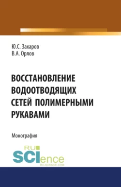 Восстановление водоотводящих сетей полимерными рукавами. (Бакалавриат, Магистратура, Специалитет). Монография., Юрий Захаров