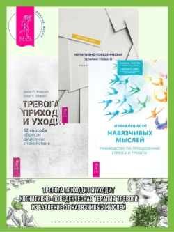 Когнитивно-поведенческая терапия тревоги: Пошаговая программа. Избавление от навязчивых мыслей: Руководство по преодолению стресса и тревоги. Тревога приходит и уходит: 52 способа обрести душевное спокойствие, Джон Форсайт