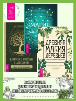 Магия деревьев: Как соединиться с их духом и стать мудрее. Древняя магия деревьев: Как распознавать и работать с ними в духовной и магической практике. Кельтские ритуалы с деревьями: Церемонии для тринадцати лунных месяцев и одного дня, Шарлин Идальго