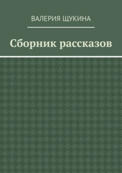 Сборник рассказов, Валерия Щукина