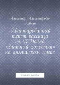 Адаптированный текст рассказа А.К.Дойла «Знатный холостяк» на английском языке. Учебное пособие, Александр Левкин