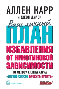 Ваш личный план избавления от никотиновой зависимости по методу Аллена Карра «Легкий способ бросить курить», Аллен Карр