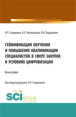 Геймификация обучения и повышение квалификации специалистов в сфере закупок в условиях цифровизации. (Аспирантура, Магистратура). Монография., Ирина Гладилина