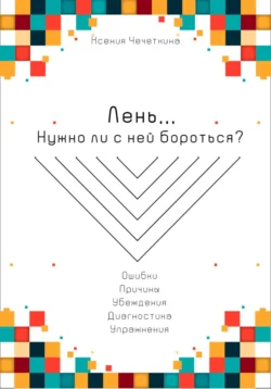 Лень. Нужно ли с ней бороться?, Ксения Чечеткина