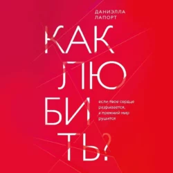 Как любить? Если твое сердце разрывается, а прежний мир рушится, Даниэлла Лапорт