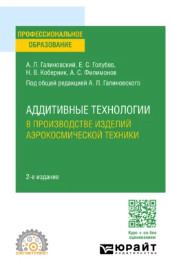 Аддитивные технологии в производстве изделий аэрокосмической техники 2-е изд., пер. и доп. Учебное пособие для СПО, Алексей Филимонов