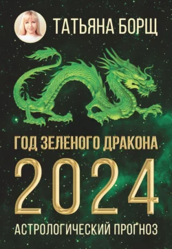 Год Зеленого Дракона: астрологический прогноз на 2024 Татьяна Борщ