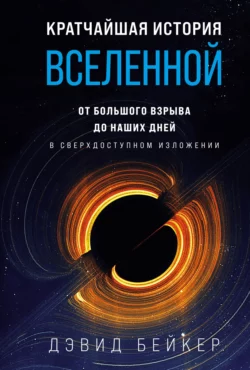 Кратчайшая история Вселенной. От Большого взрыва до наших дней (в сверхдоступном изложении), Дэвид Бейкер