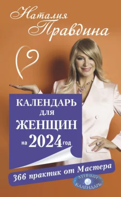 Календарь для женщин на 2024 год. 366 практик от Мастера. Лунный календарь, Наталия Правдина