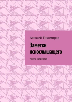 Заметки яснослышащего. Книга четвёртая Алексей Тихомиров