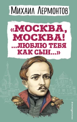 «Москва, Москва! …Люблю тебя как сын…», Михаил Лермонтов