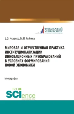 Мировая и отечественная практика институционализации инновационных преобразований в условиях формирования новой экономики. (Аспирантура  Бакалавриат  Магистратура). Монография. Марина Рыбина и Валерия Исаенко