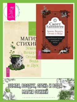 Земля, Воздух, Огонь и Вода: еще больше техник природной магии. Магия стихий: Земля, Воздух, Огонь, Вода и Дух, Скотт Каннингем