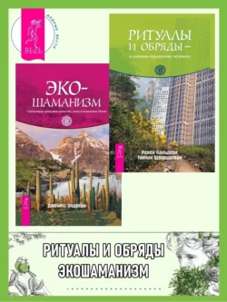 Ритуалы и обряды – в помощь городскому человеку. Экошаманизм: Священные практики единства, силы и исцеления Земли, Равен Кальдера