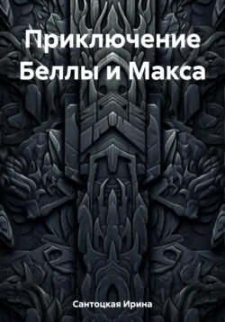 Приключение Беллы и Макса, Ирина Сантоцкая