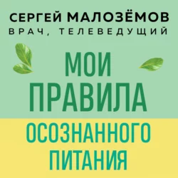 Мои правила осознанного питания. Как наука помогает здоровью и фигуре Сергей Малозёмов