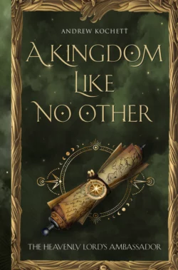 The Heavenly Lord’s Ambassador. A Kingdom Like No Other. Book 1, Андрей Кочетков