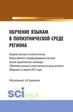 Обучение языкам в полиэтнической среде региона (Сборник научных статей по итогам Всероссийского с международным участием научно-практического семинара Обучение языкам в полиэтнической среде региона (Мурманск, 8 апреля 2022 года). (Аспирантура, Бакалавриат, Магистратура). Сборник статей., Анастасия Коренева