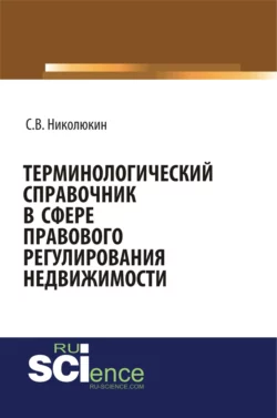 Терминологический справочник в сфере правового регулирования недвижимости. (Бакалавриат). (Специалитет). Справочное издание, Станислав Николюкин