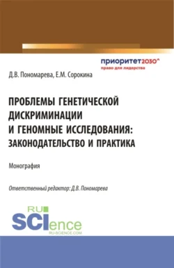 Проблемы генетической дискриминации и геномные исследования: законодательство и практика. (Аспирантура, Магистратура). Монография., Елизавета Сорокина