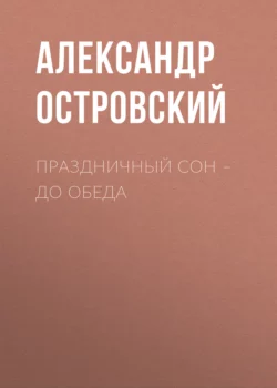 Праздничный сон – до обеда, Александр Островский