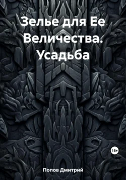 Зелье для Ее Величества. Усадьба, Дмитрий Попов