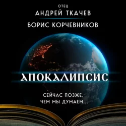 Апокалипсис. Сейчас позже, чем мы думаем…, Андрей Ткачев