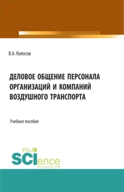 Деловое общение персонала организаций и компаний воздушного транспорта. (Бакалавриат). Учебное пособие. Владимир Колосов