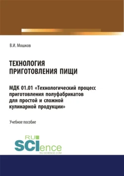 Технология приготовления пищи МДК 01.01 Технологический процесс приготовления полуфабрикатов для простой и сложной кулинарной продукции . СПО. Учебное пособие, Виктор Мошков