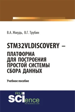 STM32VLDISCOVERY – платформа для построения простой системы сбора данных. (Бакалавриат, Магистратура). Учебное пособие., Вадим Жмудь