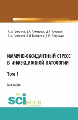 Иммуно-оксидантный стресс в инфекционной патологии. Том 1. (Аспирантура  Специалитет). Монография. Андрей Земсков и Вероника Земскова