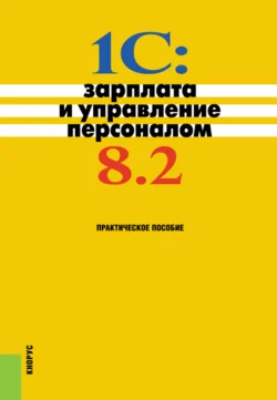 1С: Зарплата и управление персоналом 8.2. (Бакалавриат). Практическое пособие., Николай Селищев